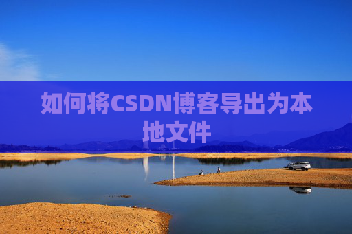 如何将CSDN博客导出为本地文件